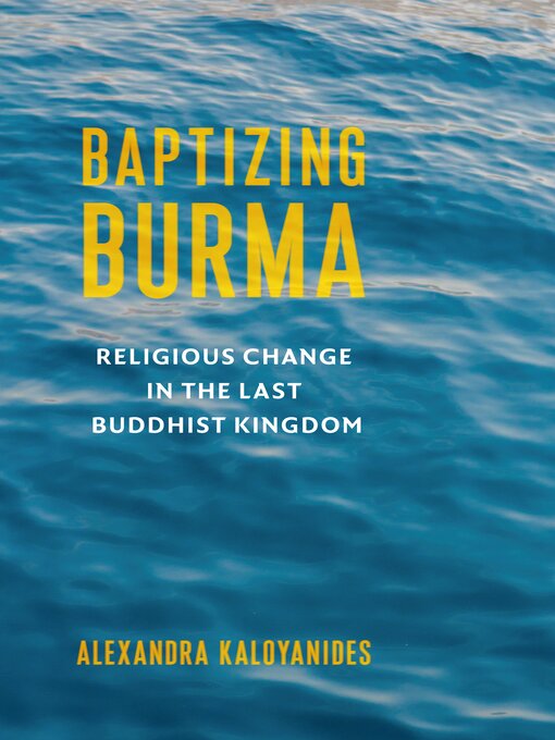 Title details for Baptizing Burma by Alexandra Kaloyanides - Available